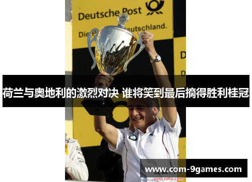 荷兰与奥地利的激烈对决 谁将笑到最后摘得胜利桂冠 荷兰与奥地利的激烈对决 谁将笑到最后摘得胜利桂冠