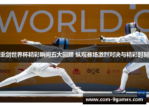 重剑世界杯精彩瞬间五大回顾 纵观赛场激烈对决与精彩时刻 重剑世界杯精彩瞬间五大回顾 纵观赛场激烈对决与精彩时刻