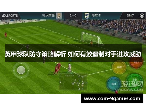英甲球队防守策略解析 如何有效遏制对手进攻威胁 英甲球队防守策略解析 如何有效遏制对手进攻威胁