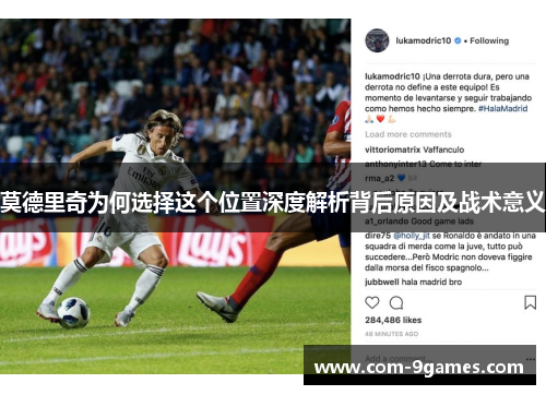 莫德里奇为何选择这个位置深度解析背后原因及战术意义 莫德里奇为何选择这个位置深度解析背后原因及战术意义