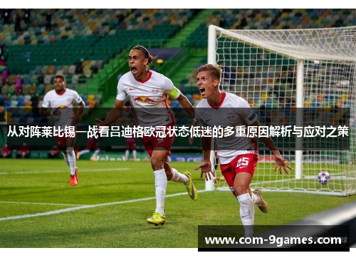 从对阵莱比锡一战看吕迪格欧冠状态低迷的多重原因解析与应对之策 从对阵莱比锡一战看吕迪格欧冠状态低迷的多重原因解析与应对之策
