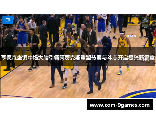 亨德森坐镇中场大脑引领阿贾克斯重塑节奏与斗志开启复兴新篇章